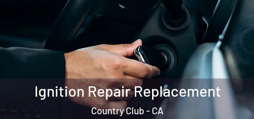  Ignition Repair Replacement Country Club - CA